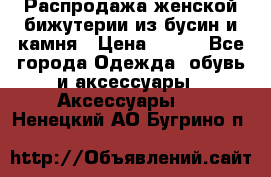 Распродажа женской бижутерии из бусин и камня › Цена ­ 250 - Все города Одежда, обувь и аксессуары » Аксессуары   . Ненецкий АО,Бугрино п.